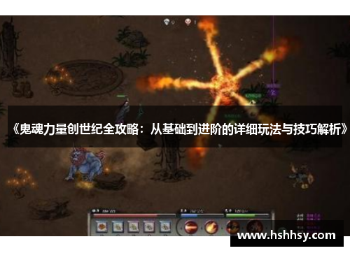 《鬼魂力量创世纪全攻略：从基础到进阶的详细玩法与技巧解析》