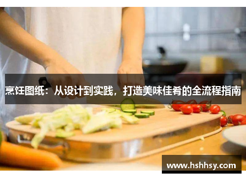 烹饪图纸：从设计到实践，打造美味佳肴的全流程指南
