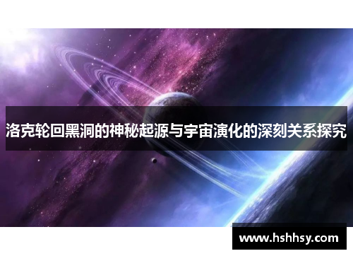 洛克轮回黑洞的神秘起源与宇宙演化的深刻关系探究